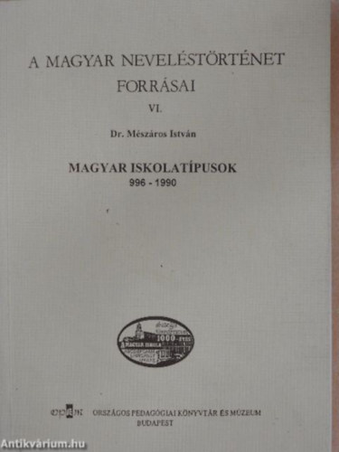 DR. Mészáros István - A magyar neveléstörténet forrásai VI. - Magyar iskolatípusok 996-1990