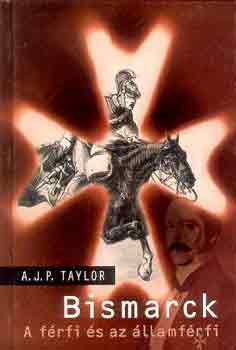 A. J. P. Taylor - Bismarck - A frfi s az llamfrfi