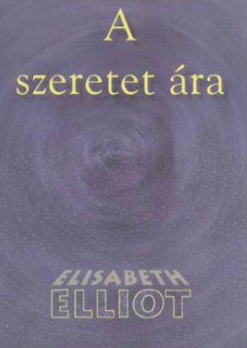 Elisabeth Elliot - A szeretet �ra