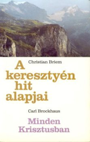 Carl Brockhaus; Christian Briem - A keresztyn hit alapjai - Minden Krisztusban