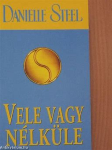 Danielle Steel - Vele vagy n�lk�le+Mag�nyos sas+Egyszer az�letben+Hossz� az �t haz�ig+H�z a rem�ny utc�ban (5 k�tet)