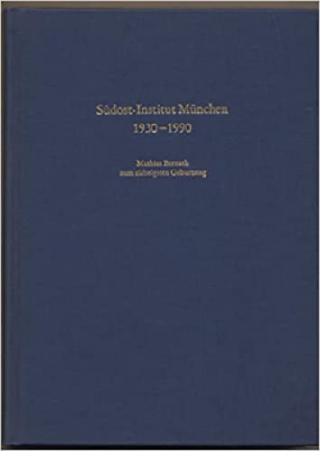S�dost-Institut M�nchen 1930-1990 : Mathias Bernath zum siebzigsten Geburtstag
