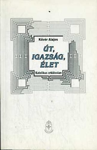Kvr Alajos - t, igazsg, let (Katolikus erklcstan)