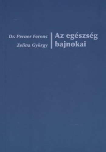 Dr. Perner Ferenc - Zelina Gyrgy - Az egszsg bajnokai