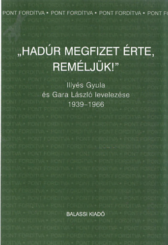 'Hadr megfizet rte, remljk!' Illys Gyula s Gara Lszl levelezse 1939-1966
