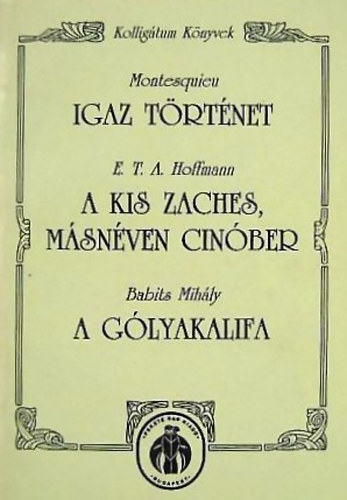 Montesquien -Hoffmann -Babits - Igaz történet - A kis Zaches, másnéven Cinóber - A gólyakalifa
