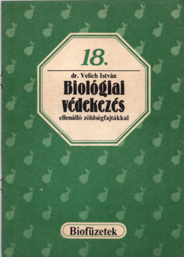 Velich Istv�n dr. - Biol�giai v�dekez�s ellen�ll� z�lds�gfajt�kkal (Biof�zetek 18.)
