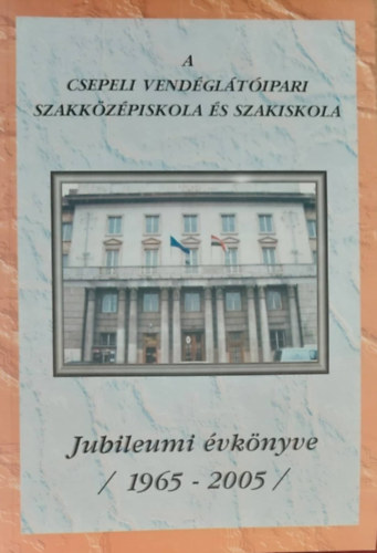 A csepeli vendgltipari szakkzpiskola s szakiskola jubileumi vknyve (1965-2005)