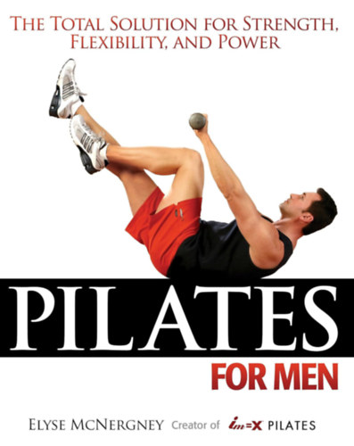 Elyse McNergney - Pilates for Men: The Total Solution for Strength, Flexibility and Power Paperback