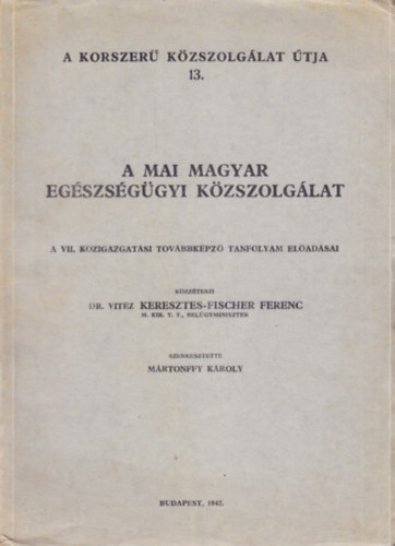 Dr. vit�z Keresztes-Fischer Ferenc - A mai magyar eg�szs�g�gyi k�zszolg�lat (A korszer� k�zszolg�lat �tja 13.)