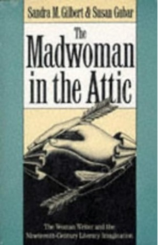 Sandra M. Gilbert - The Madwoman in the Attic: The Woman Writer and the Nineteenth-Century Literary Imagination