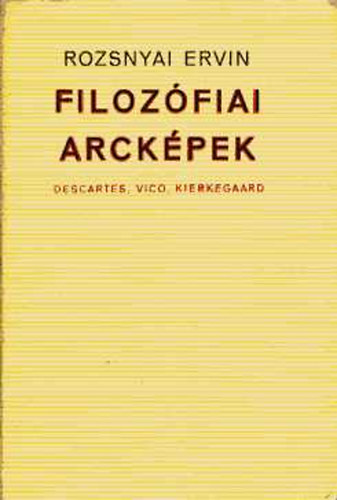 Rozsnyai Ervin - Filoz�fiai arck�pek (Descartes, Vico, Kierkegaard)