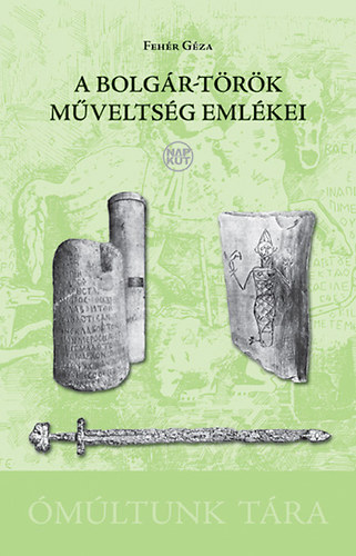 Fehér Géza - A bolgár-török műveltség emlékei