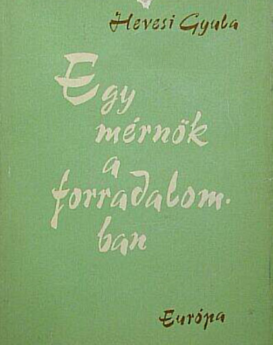 Hevesi Gyula - Egy m�rn�k a forradalomban - N�gy �vtized t�rt�nelmi id�kben