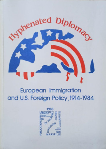 Serge Richard Héléne Christol - Hyphenated diplomacy - European immigration and U.S. foreign policy, 1914-1984