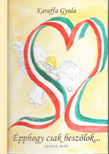 Karaffa Gyula - �pphogy csak besz�lok... SZ�L�SOK, MES�K  (dedik�lt)