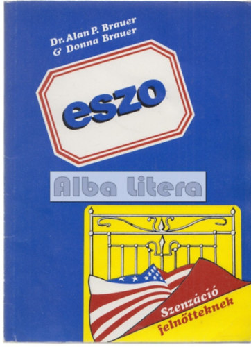 Alan P. Brauer Donna Brauer - ESZO - azaz hogyan rvendeztethetik meg az egymst szeretk az Elnyjtott Szexulis Orgazmus rkig tart gynyrvel egymst