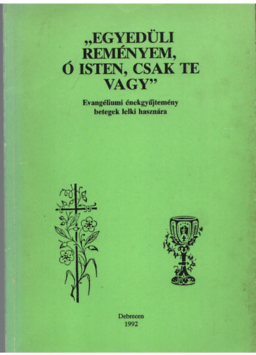 Tth Ferenc  (szerk) - Egyedli remnyem,  Isten, csak Te vagy - Evangliumi nekgyjtemny betegek lelki hasznlatra