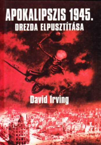 David Irving - Apokalipszis 1945. - Drezda elpuszttsa