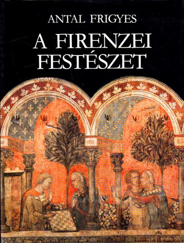 SZERZ Antal Frigyes SZERKESZT Radnti Sndor FORDT Falvay Mihly - A firenzei festszet s trsadalmi httere  (Az alapok. A XIV. s a kora XV. szzad - A XIV. szzad mvszete - A kora XV. szzad mvszete)  Sznes s fekete-fehr fotkkal, reprodukcikkal.