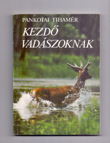 Pankotai Tihamér - Kezdő vadászoknak (2. kiadás)