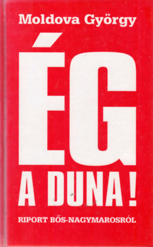 Moldova Gy�rgy - �g a Duna! - Riport a B�s-Nagymarosi v�zl�pcs�r�l