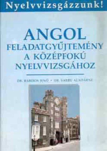 Dr. Bárdos Jenő-Dr. Sarbu Aladárné - Angol feladatgyűjtemény a középfokú nyelvvizsgához