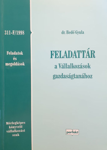 dr. Bed� Gyula - Feladatt�r a V�llalkoz�sok gazdas�gtan�hoz. Feladatok �s megold�sok