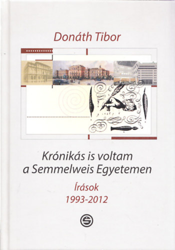 Dr. Don�th Tibor - Kr�nik�s is voltam a Semmelweis Egyetemen - �r�sok 1993-2012 (Dedik�lt)