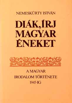Nemeskürty István - Diák, írj magyar éneket A magyar irodalom története 1945-ig I-II.