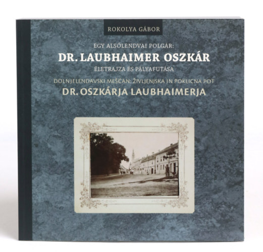 Rokolya Gbor - Egy alslendvai polgr: Dr. Laubhaimer Oszkr letrajza s plyafutsa