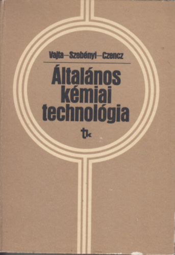 Vajta László dr., Dr. Szebényi Imre Czencz Mária - Általános kémiai technológia (vegyészmérnök-hallgatók számára)