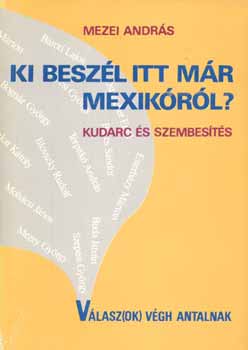 Mezei Andr�s - Ki besz�l itt m�r Mexik�r�l? Kudarc �s szembes�t�s