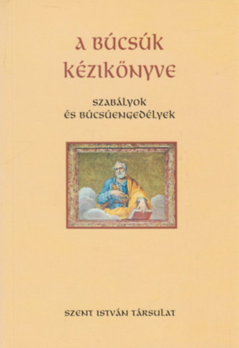 Dr. Dr. Diós István  Rózsa Huba (ford.) - A búcsúk kézikönyve: Szabályok és búcsúengedélyek