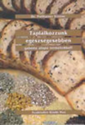 Dr. Pollhamer Ern�n� - T�pl�lkozzunk eg�szs�gesebben gabona alap� term�kekkel