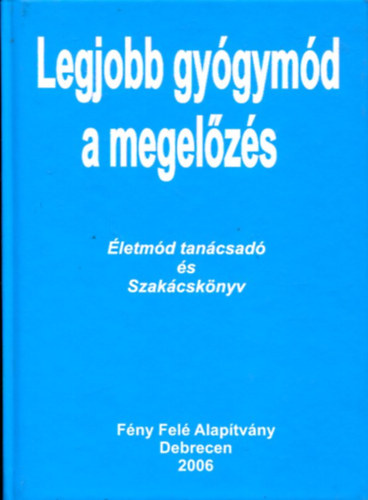 Szerk.: Dr. Suller Attila - Legjobb gy�gym�d a megel�z�s (�letm�d tan�csad� �s szak�csk�nyv)