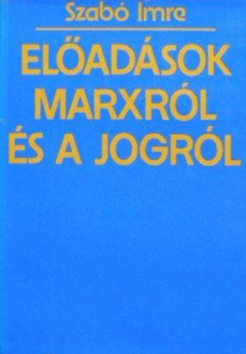 Szab Imre - Eladsok Marxrl s a jogrl