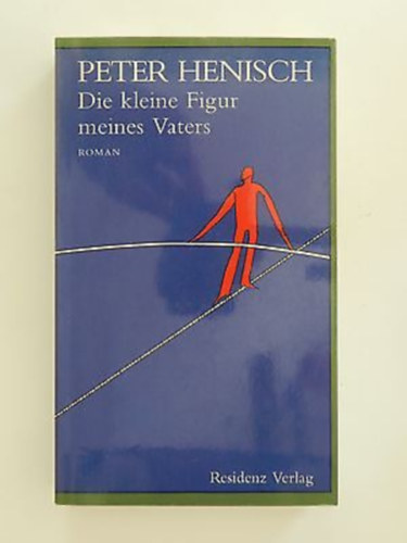 Peter Henisch - Die kleine Figur meines Vaters ("Apám kicsi alakja" német nyelven)