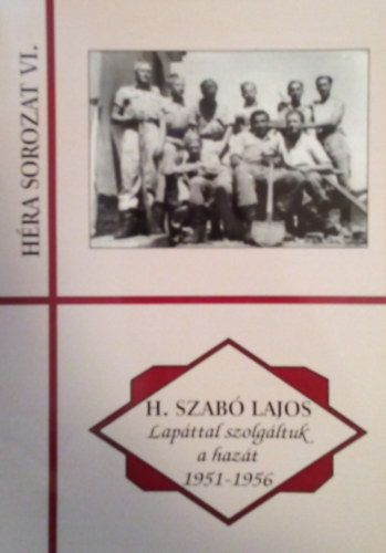 H. Szab Lajos - Lapttal szolgltuk a hazt 1951-1956
