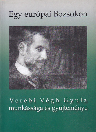 Egy eur�pai Bozsokon. Verebi V�gh Gyula munk�ss�ga �s gy�jtem�nye