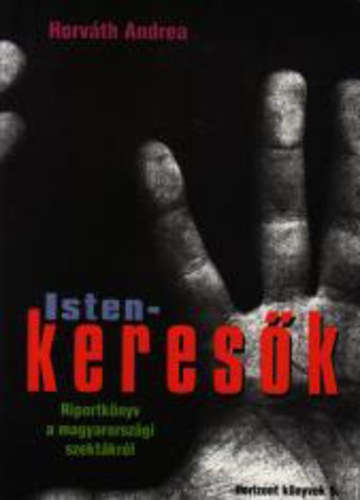 Horváth Andrea - Istenkeresők - Riportkönyv a magyarországi szektákról - Horizont könyvek 5