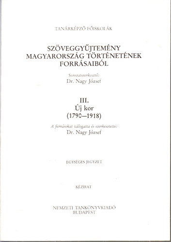 Nagy Jzsef dr. - Szveggyjtemny Magyarorszg trtnetnek forrsaibl III.- j kor 1790-1918 (Kzirat, egysges jegyzet)