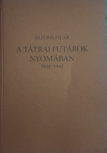 Alfons Filar - A ttrai futrok nyomban 1939-1944. Fordtotta: M. hegyi gnes.