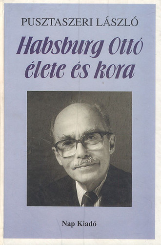 Pusztaszeri Lszl - Habsburg Ott lete s kora