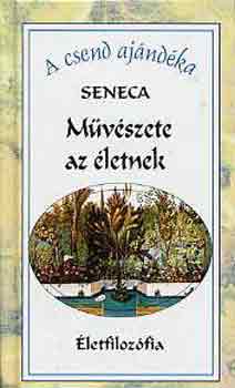 Lucius Annaeus Seneca - M�v�szete az �letnek