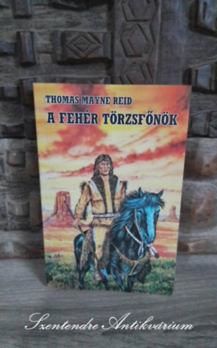 Szinnai Tivadar  Thomas Mayne Reid (ford.) - A fehr trzsfnk (The White Chief) - A magyar ifjsg szmra tdolgozta Szinnai Tivadar; Sajt kppel!