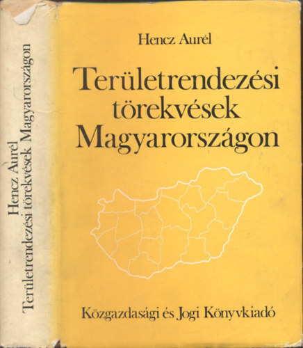 Dr. Hencz Aurél - Területrendezési törekvések Magyarországon - Az államigazgatási jogi szabályozás aspektusából