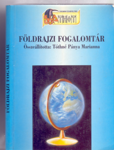 Összeállította: Tóthné Pánya Marianna - Földrajzi fogalomtár (Thot - Tudomány és Műveltség)