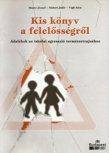 Kis k�nyv a felel�ss�gr�l - Adal�kok az iskolai agresszi� term�szetrajz�hoz