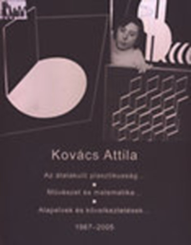 Kov�cs Attila - Az �talakul� plasztikuss�g... - M�v�szet �s matematika... - Alapelvek �s k�vetkeztet�sek... (1967-2005)